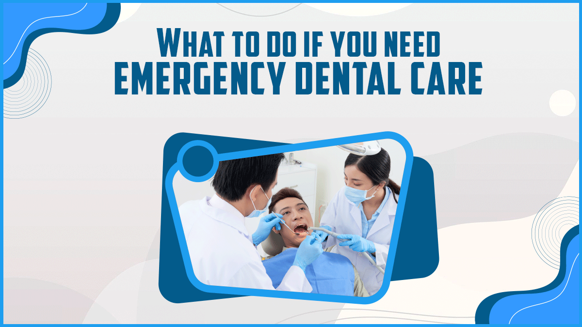 What To Do If You Need Emergency Dental Care?