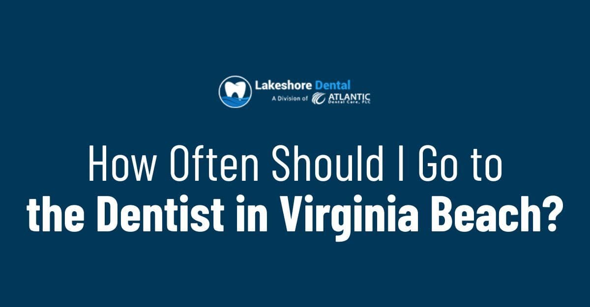How Often Should I Go to the Dentist in Virginia Beach?