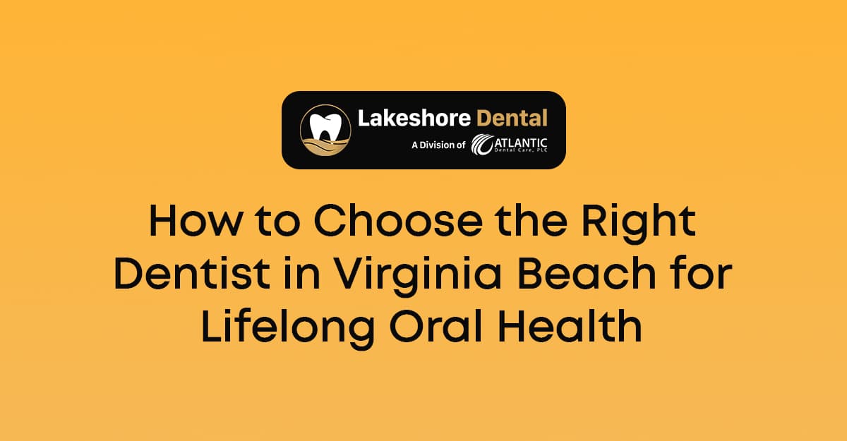 How to Choose the Right Dentist in Virginia Beach for Lifelong Oral Health